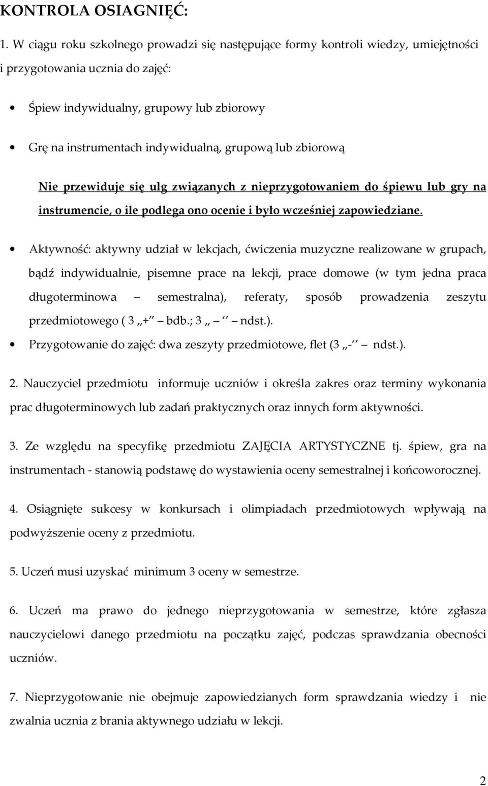 grupową lub zbiorową Nie przewiduje się ulg związanych z nieprzygotowaniem do śpiewu lub gry na instrumencie, o ile podlega ono ocenie i było wcześniej zapowiedziane.