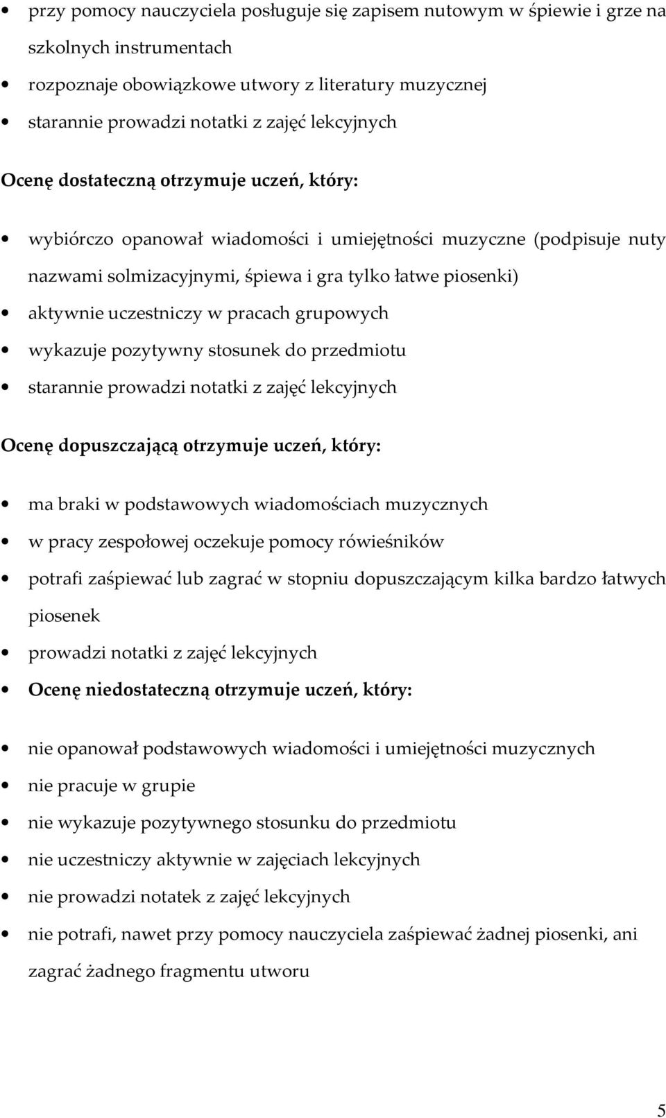 pracach grupowych wykazuje pozytywny stosunek do przedmiotu starannie prowadzi notatki z zajęć lekcyjnych Ocenę dopuszczającą otrzymuje uczeń, który: ma braki w podstawowych wiadomościach muzycznych