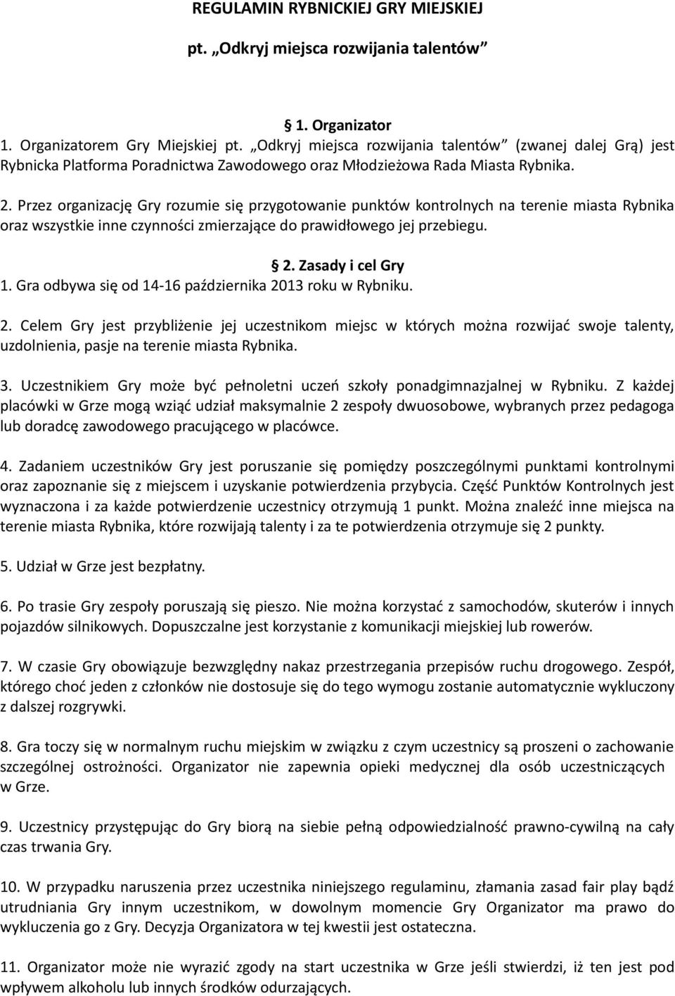 Przez organizację Gry rozumie się przygotowanie punktów kontrolnych na terenie miasta Rybnika oraz wszystkie inne czynności zmierzające do prawidłowego jej przebiegu. 2. Zasady i cel Gry 1.