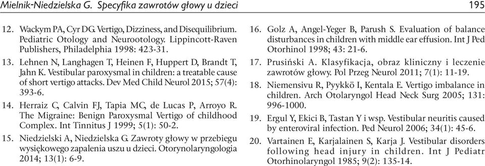 Dev Med Child Neurol 2015; 57(4): 393-6. 14. Herraiz C, Calvin FJ, Tapia MC, de Lucas P, Arroyo R. The Migraine: Benign Paroxysmal Vertigo of childhood Complex. Int Tinnitus J 1999; 5(1): 50-2. 15.