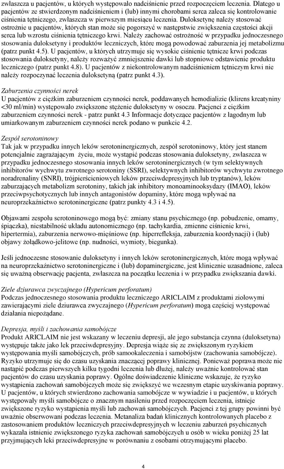 Duloksetynę należy stosować ostrożnie u pacjentów, których stan może się pogorszyć w następstwie zwiększenia częstości akcji serca lub wzrostu ciśnienia tętniczego krwi.