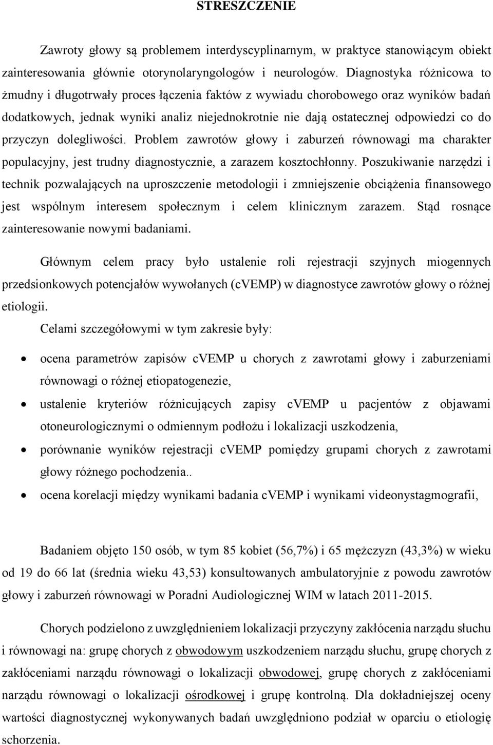 przyczyn dolegliwości. Problem zawrotów głowy i zaburzeń równowagi ma charakter populacyjny, jest trudny diagnostycznie, a zarazem kosztochłonny.