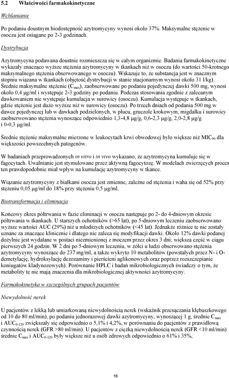 Badania farmakokinetyczne wykazały znacząco wyższe stężenia azytromycyny w tkankach niż w osoczu (do wartości 50-krotnego maksymalnego stężenia obserwowanego w osoczu).
