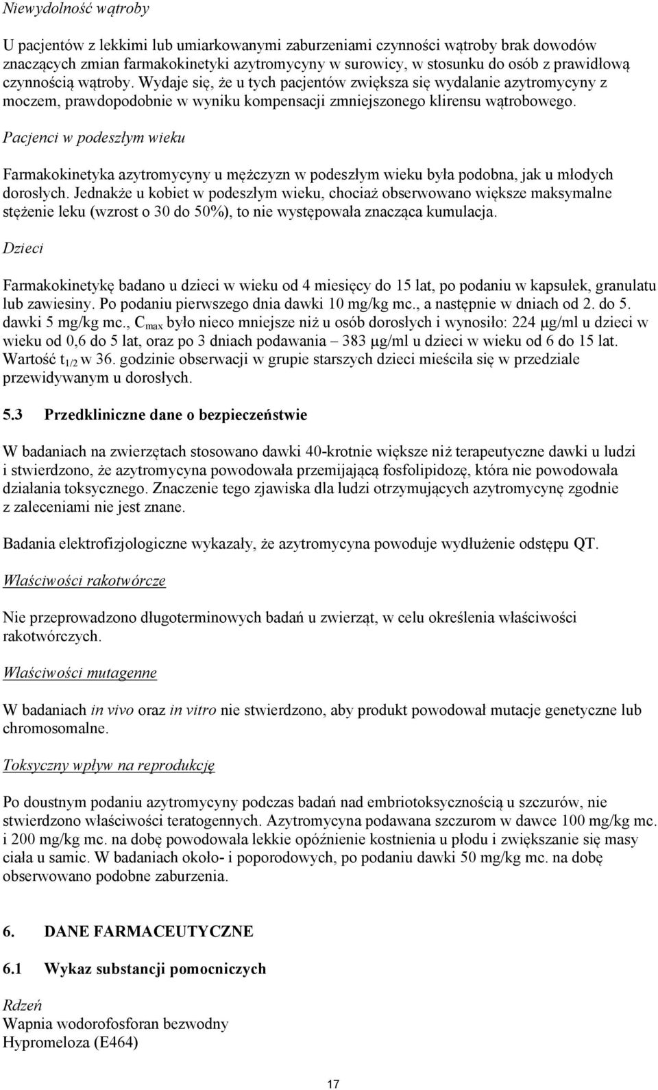 Pacjenci w podeszłym wieku Farmakokinetyka azytromycyny u mężczyzn w podeszłym wieku była podobna, jak u młodych dorosłych.