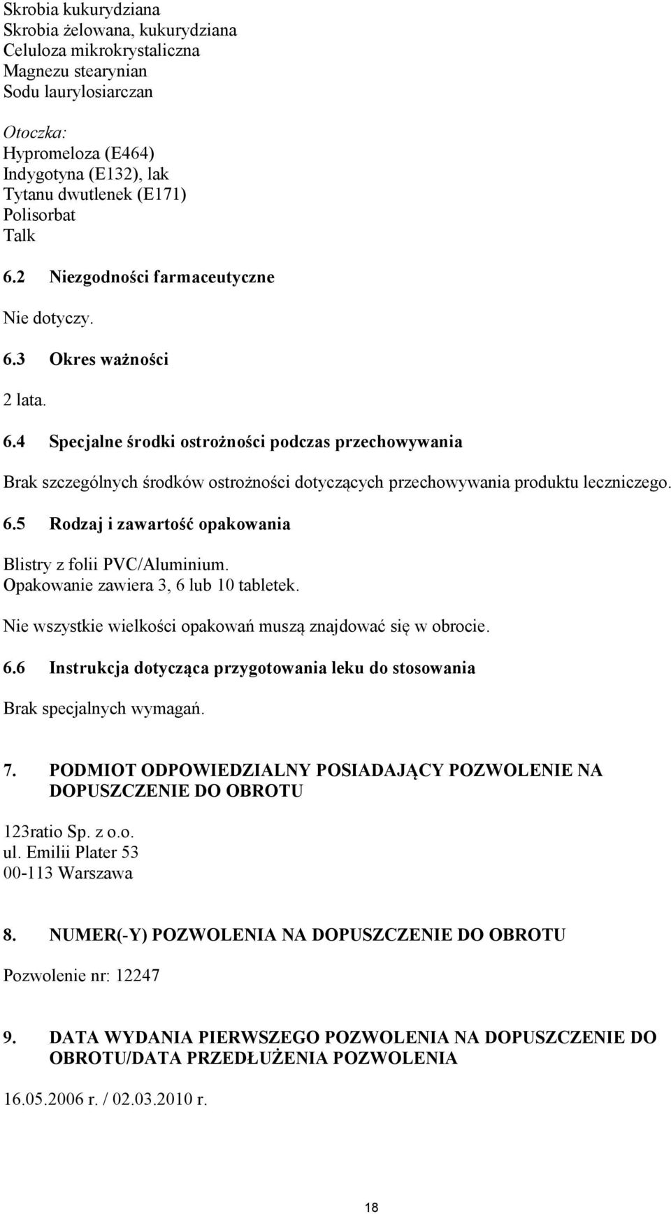 6.5 Rodzaj i zawartość opakowania Blistry z folii PVC/Aluminium. Opakowanie zawiera 3, 6 lub 10 tabletek. Nie wszystkie wielkości opakowań muszą znajdować się w obrocie. 6.6 Instrukcja dotycząca przygotowania leku do stosowania Brak specjalnych wymagań.