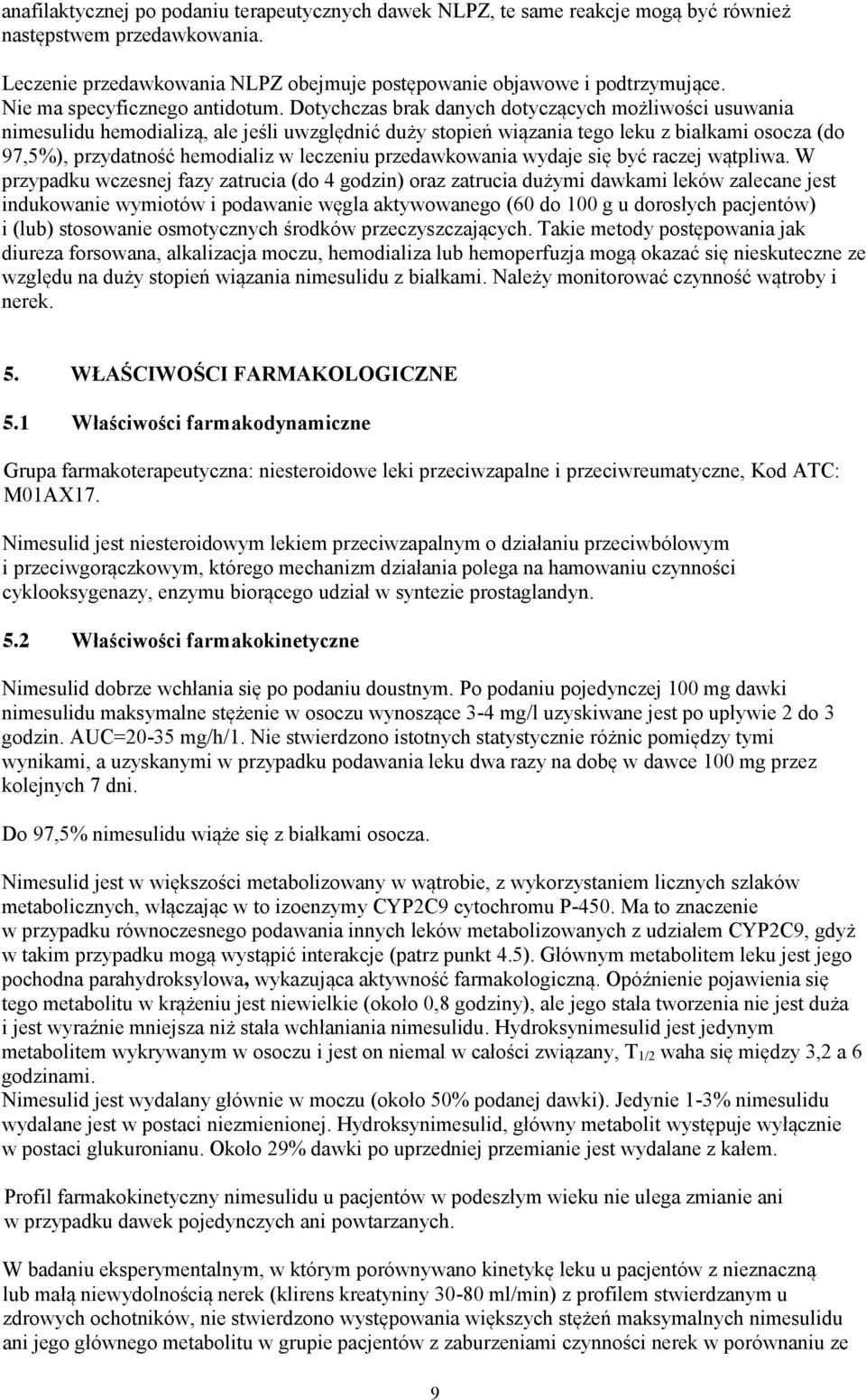 Dotychczas brak danych dotyczących możliwości usuwania nimesulidu hemodializą, ale jeśli uwzględnić duży stopień wiązania tego leku z białkami osocza (do 97,5%), przydatność hemodializ w leczeniu