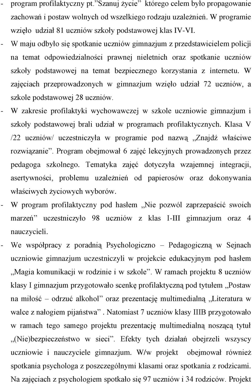 - W maju odbyło się spotkanie uczniów gimnazjum z przedstawicielem policji na temat odpowiedzialności prawnej nieletnich oraz spotkanie uczniów szkoły podstawowej na temat bezpiecznego korzystania z