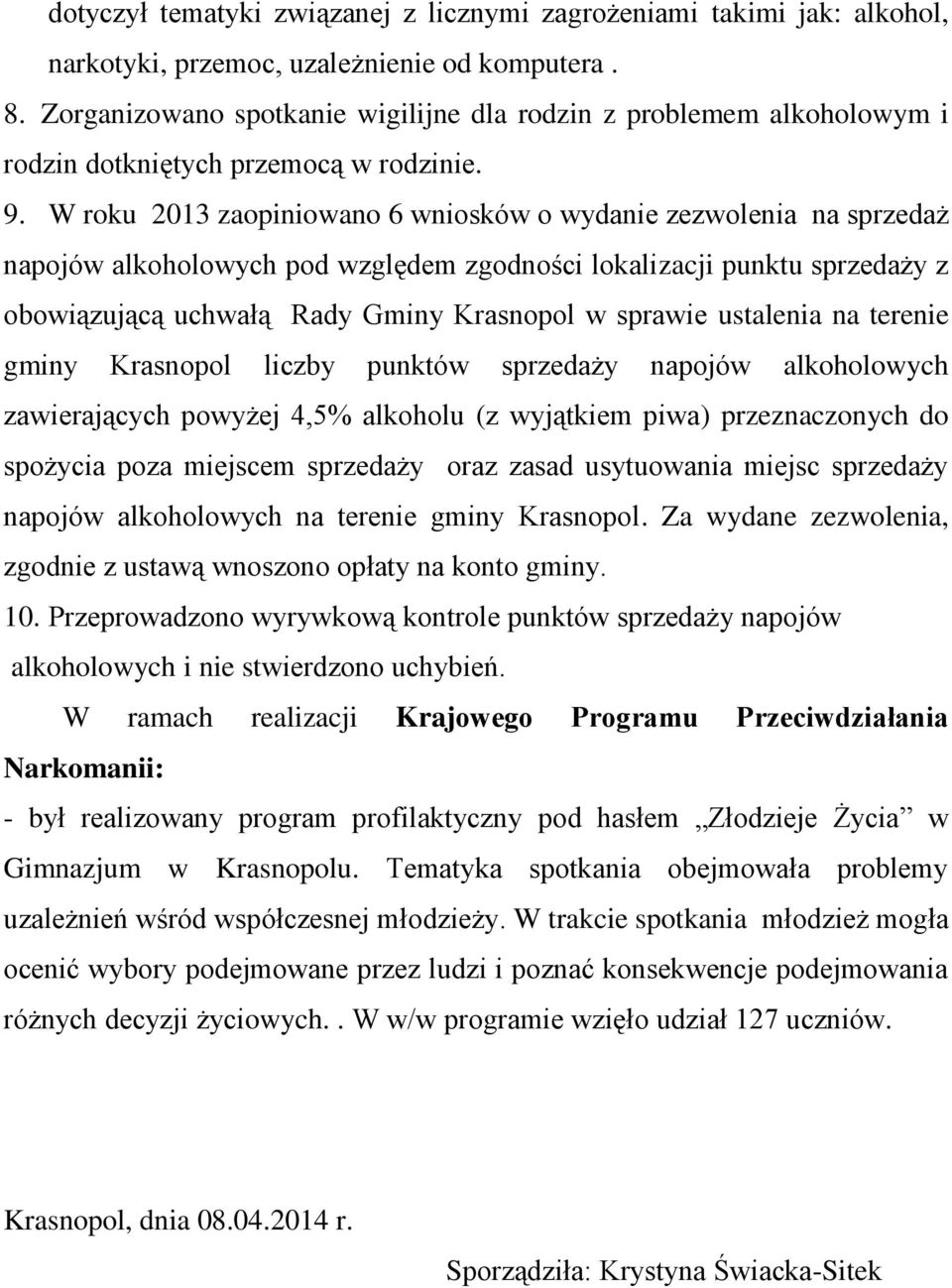 W roku 2013 zaopiniowano 6 wniosków o wydanie zezwolenia na sprzedaż napojów alkoholowych pod względem zgodności lokalizacji punktu sprzedaży z obowiązującą uchwałą Rady Gminy Krasnopol w sprawie