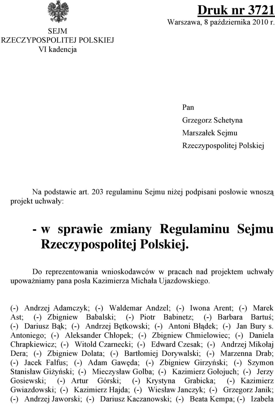 Do reprezentowania wnioskodawców w pracach nad projektem uchwały upoważniamy pana posła Kazimierza Michała Ujazdowskiego.