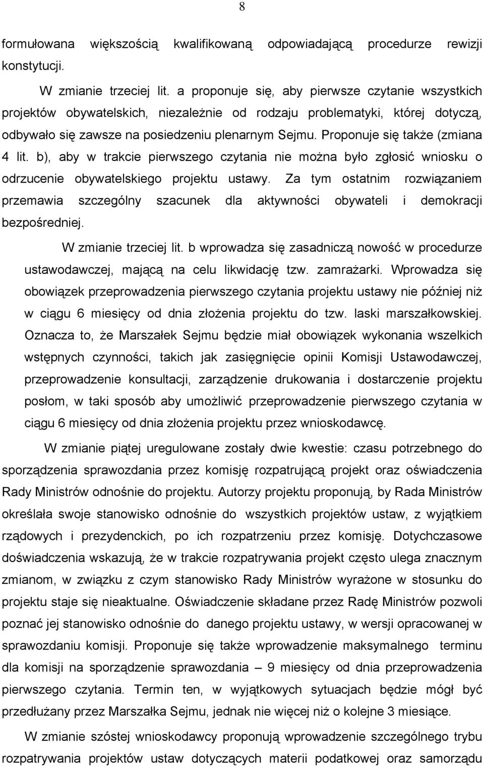 Proponuje się także (zmiana 4 lit. b), aby w trakcie pierwszego czytania nie można było zgłosić wniosku o odrzucenie obywatelskiego projektu ustawy.