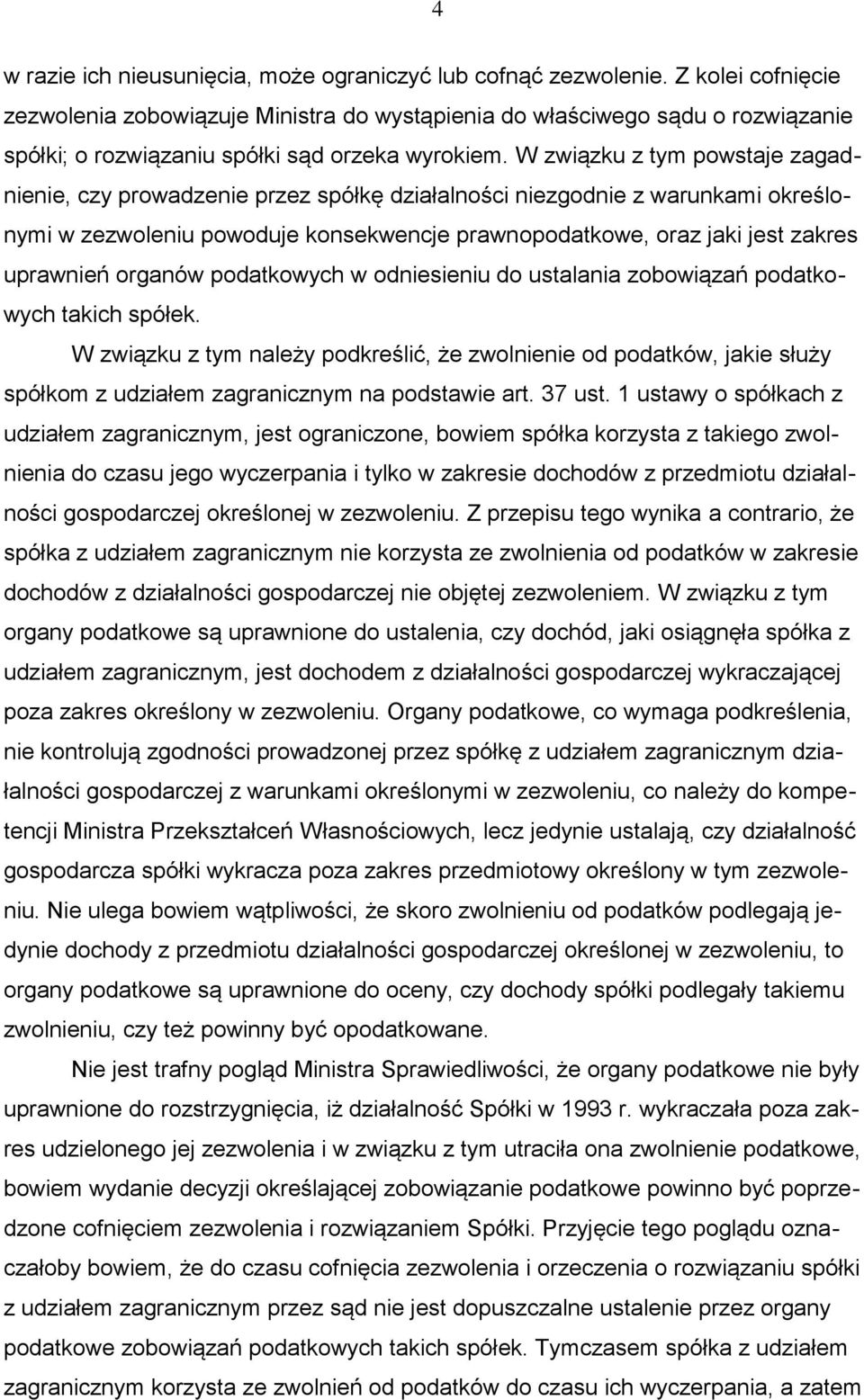 W związku z tym powstaje zagadnienie, czy prowadzenie przez spółkę działalności niezgodnie z warunkami określonymi w zezwoleniu powoduje konsekwencje prawnopodatkowe, oraz jaki jest zakres uprawnień