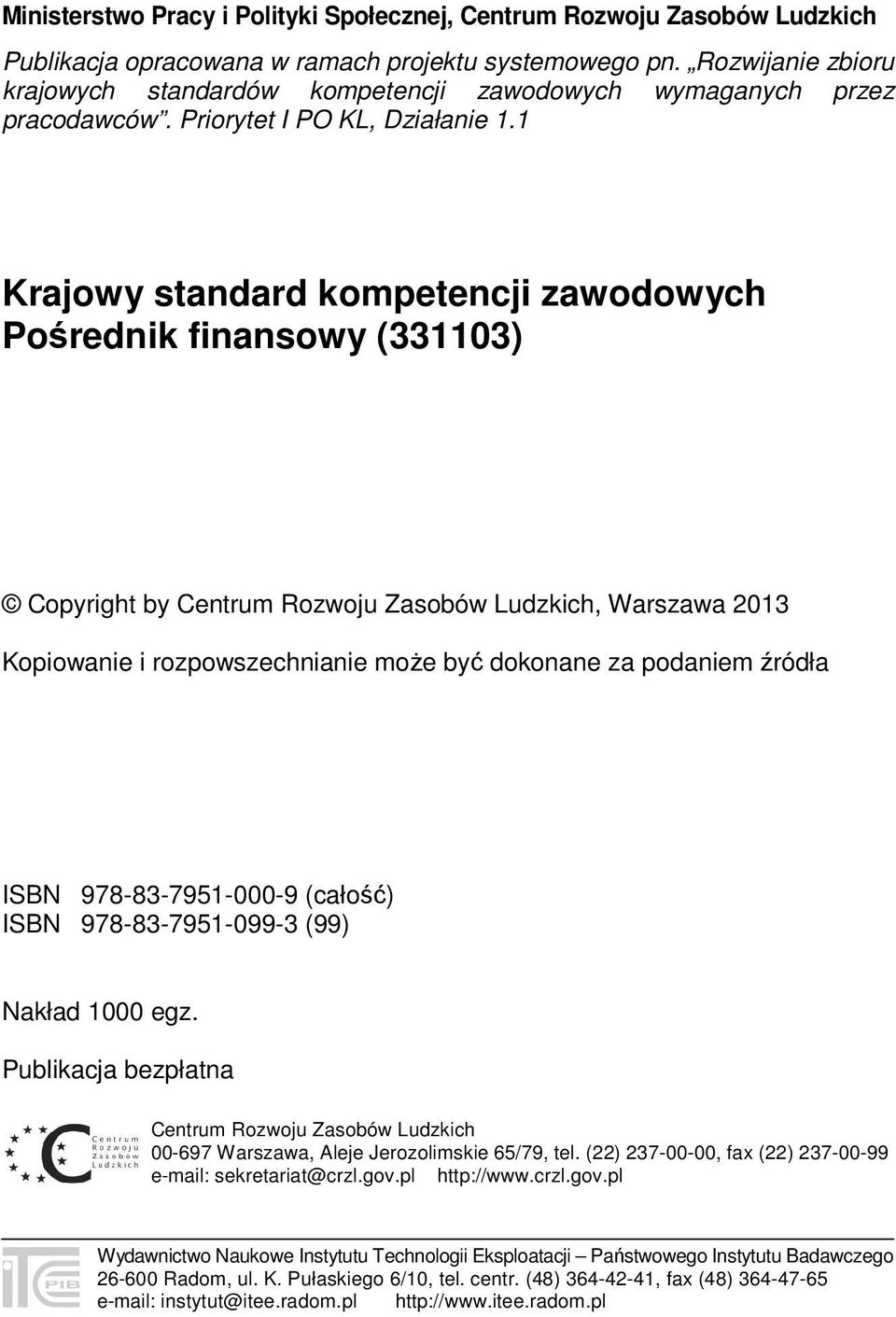 1 Krajowy standard kompetencji zawodowych Pośrednik finansowy (331103) Copyright by Centrum Rozwoju Zasobów Ludzkich, Warszawa 2013 Kopiowanie i rozpowszechnianie może być dokonane za podaniem źródła