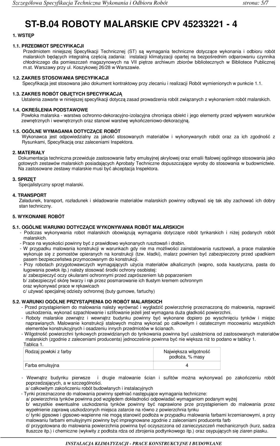 4 1.1. PRZEDMIOT SPECYFIKACJI Przedmiotem niniejszej Specyfikacji Technicznej (ST) są wymagania techniczne dotyczące wykonania i odbioru robót malarskich będących integralną częścią zadania: