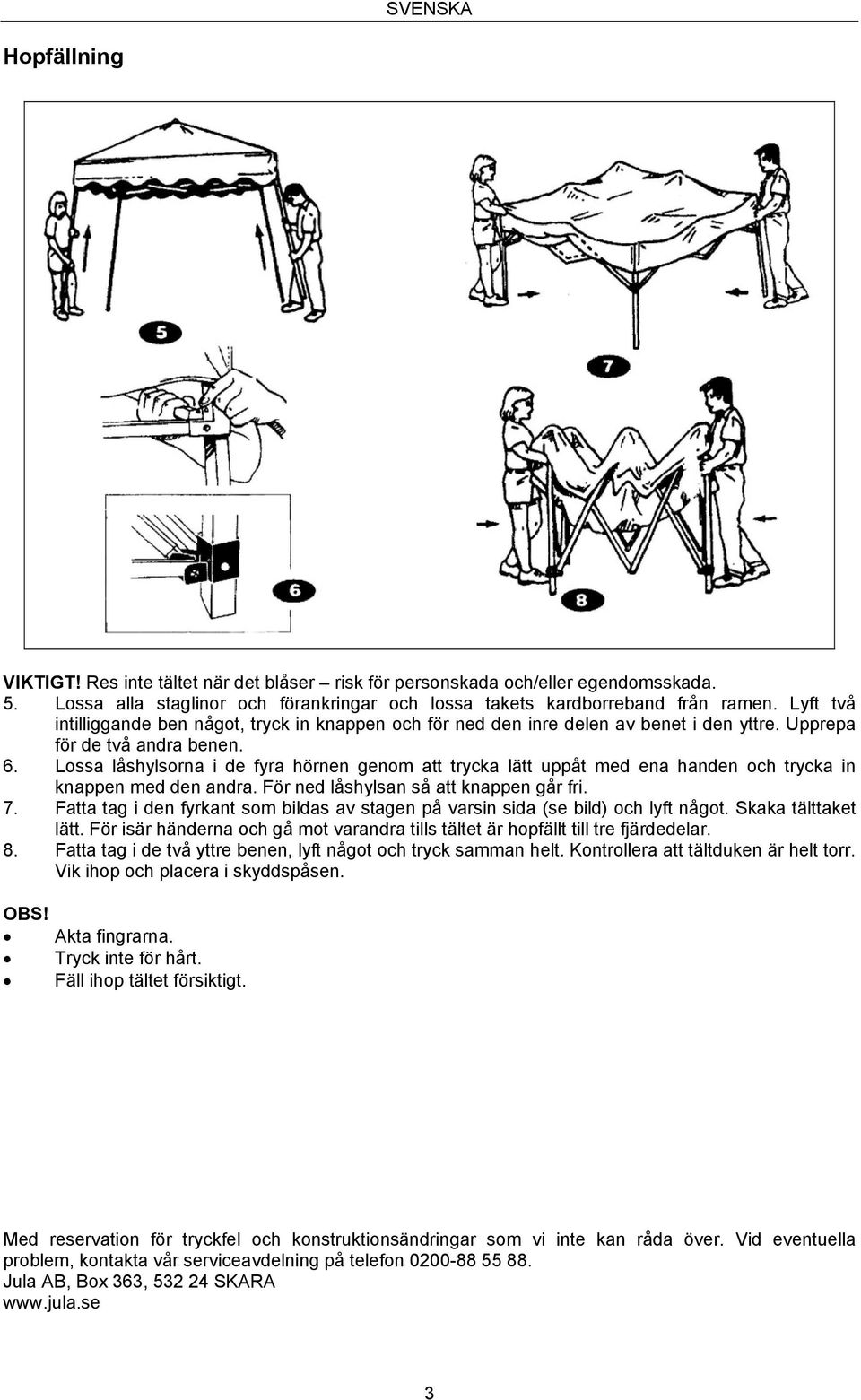 Lossa låshylsorna i de fyra hörnen genom att trycka lätt uppåt med ena handen och trycka in knappen med den andra. För ned låshylsan så att knappen går fri. 7.