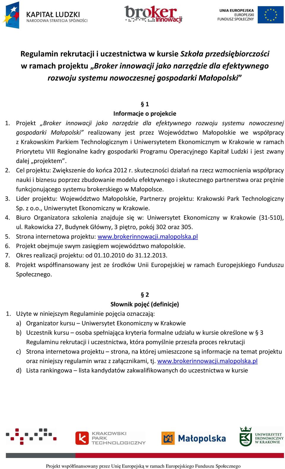 Projekt Broker innowacji jako narzędzie dla efektywnego rozwoju systemu nowoczesnej gospodarki Małopolski realizowany jest przez Województwo Małopolskie we współpracy z Krakowskim Parkiem