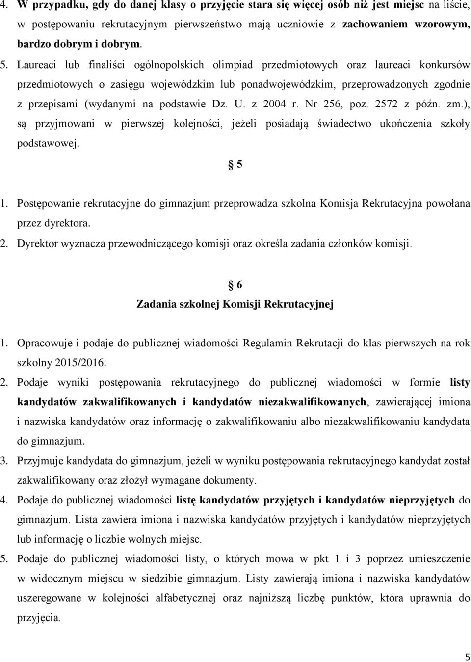 Laureaci lub finaliści ogólnopolskich olimpiad przedmiotowych oraz laureaci konkursów przedmiotowych o zasięgu wojewódzkim lub ponadwojewódzkim, przeprowadzonych zgodnie z przepisami (wydanymi na