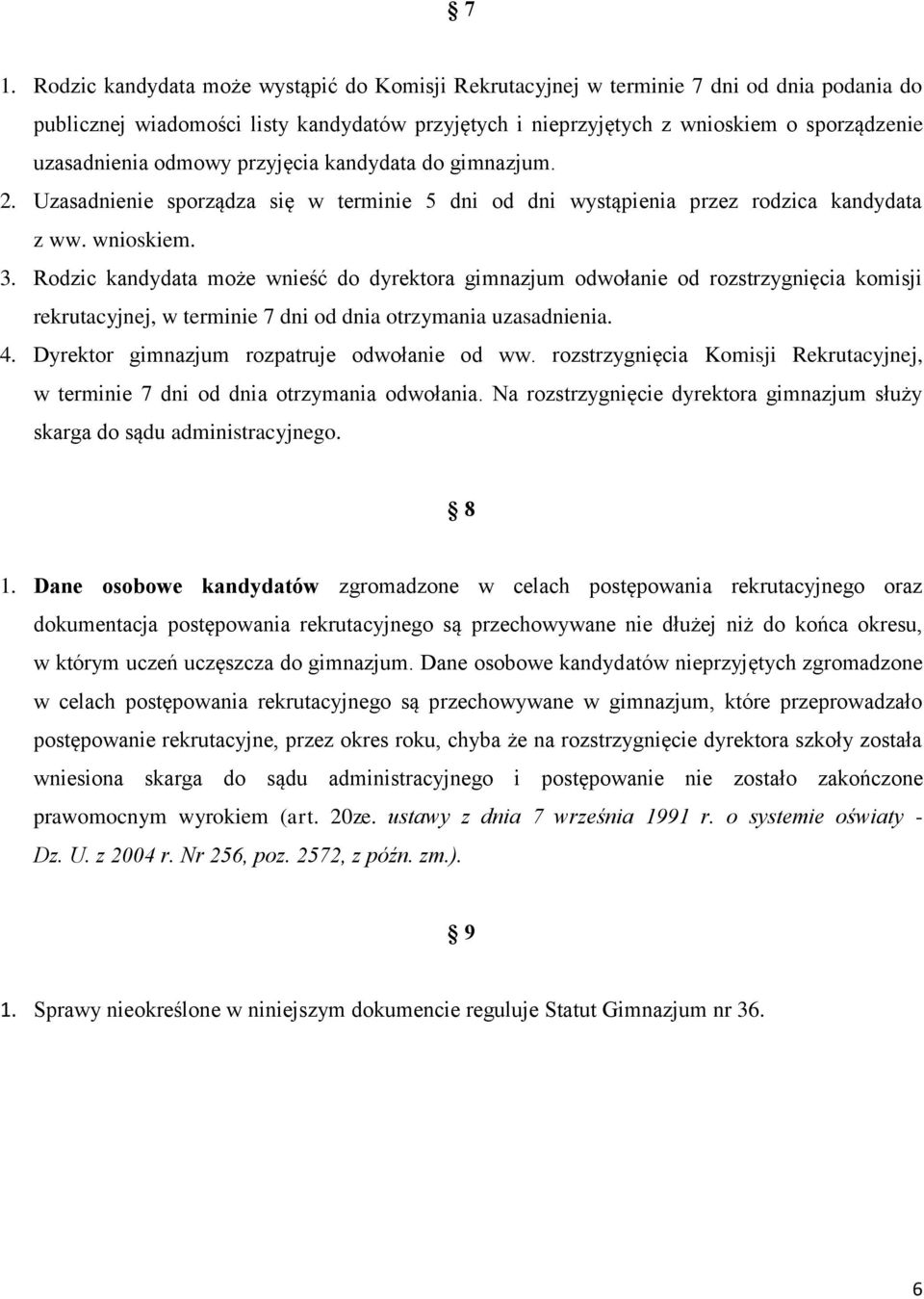 Rodzic kandydata może wnieść do dyrektora gimnazjum odwołanie od rozstrzygnięcia komisji rekrutacyjnej, w terminie 7 dni od dnia otrzymania uzasadnienia. 4.