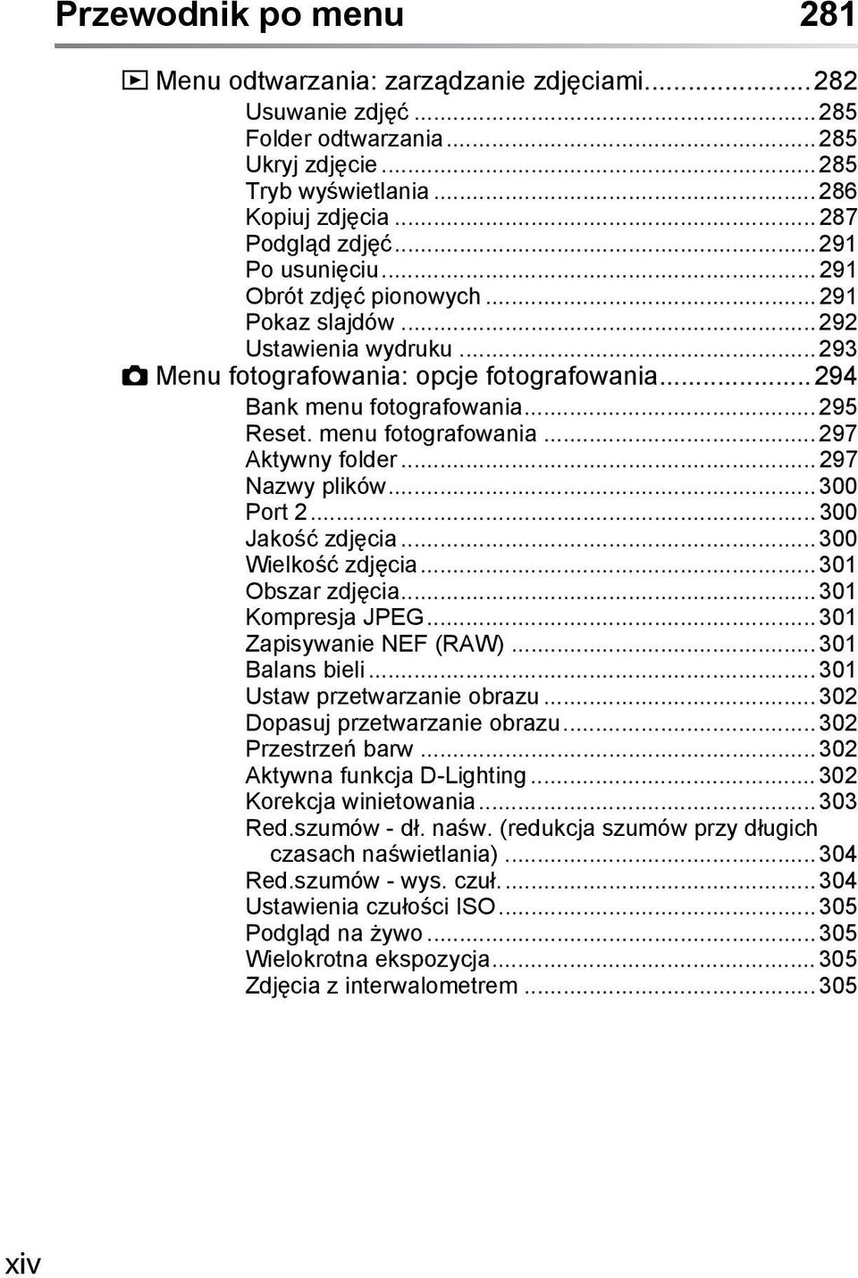 menu fotografowania... 297 Aktywny folder... 297 Nazwy plików... 300 Port 2... 300 Jakość zdjęcia... 300 Wielkość zdjęcia... 301 Obszar zdjęcia... 301 Kompresja JPEG... 301 Zapisywanie NEF (RAW).