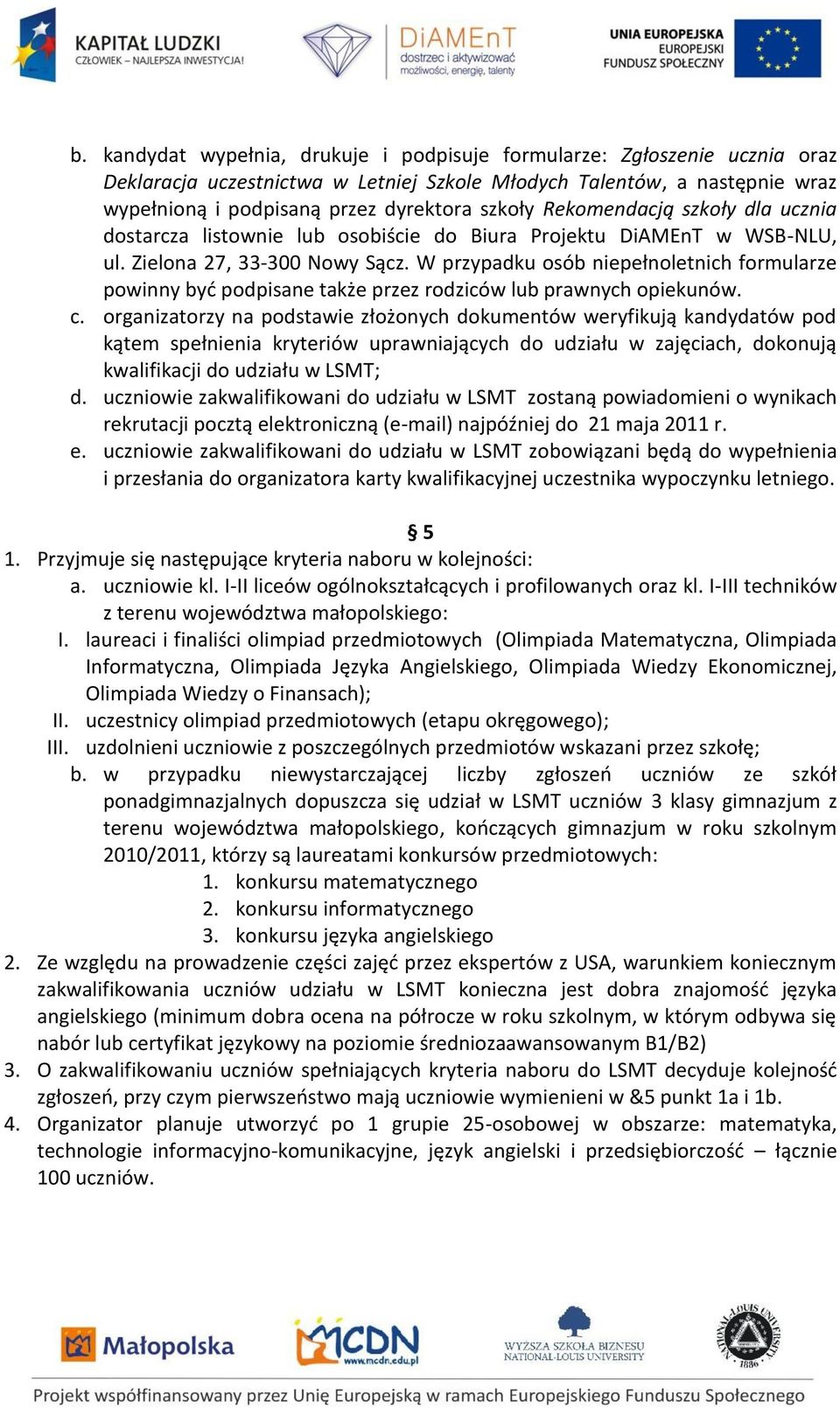W przypadku osób niepełnoletnich formularze powinny byd podpisane także przez rodziców lub prawnych opiekunów. c.