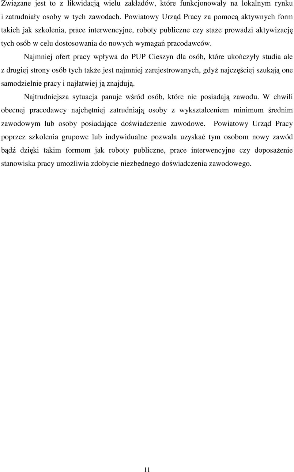 Najmniej ofert pracy wpływa do PUP Cieszyn dla osób, które ukończyły studia ale z drugiej strony osób tych takŝe jest najmniej zarejestrowanych, gdyŝ najczęściej szukają one samodzielnie pracy i
