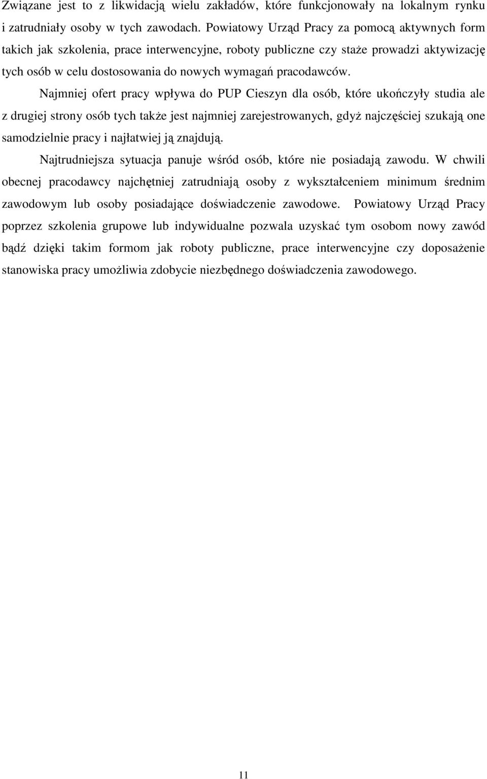 Najmniej ofert pracy wpływa do PUP Cieszyn dla osób, które ukończyły studia ale z drugiej strony osób tych takŝe jest najmniej zarejestrowanych, gdyŝ najczęściej szukają one samodzielnie pracy i