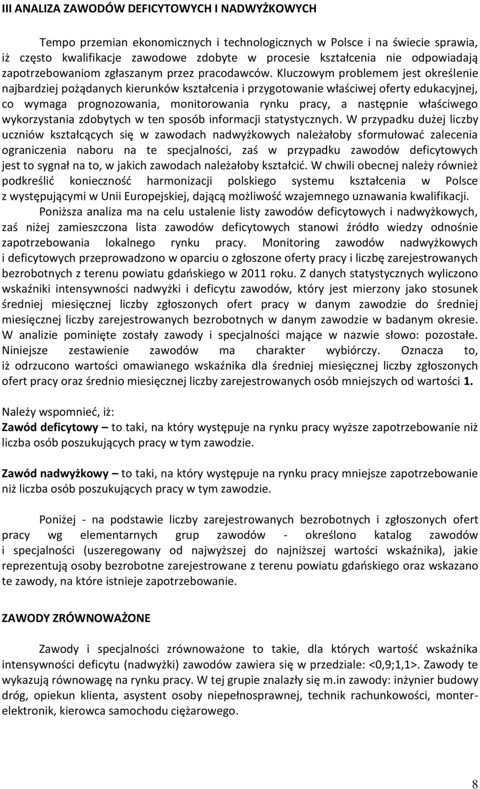 Kluczowym problemem jest oreślenie najbardziej pożądanych ierunów ształcenia i przygotowanie właściwej oferty eduacyjnej, co wymaga prognozowania, monitorowania rynu pracy, a następnie właściwego