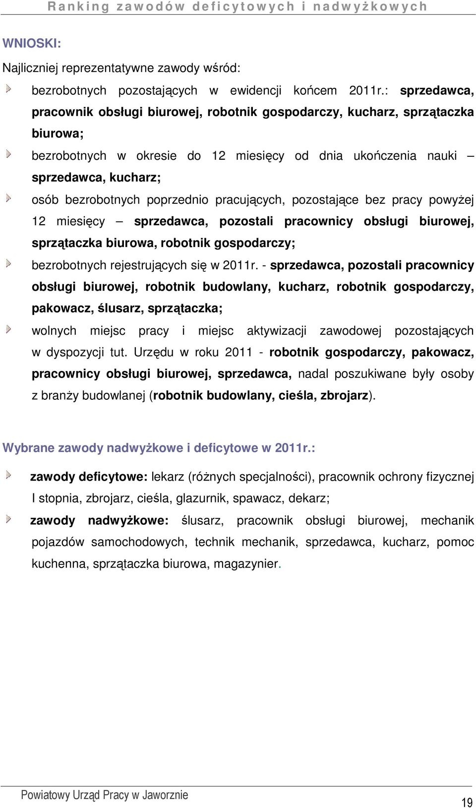poprzednio pracujących, pozostające bez pracy powyŝej 12 miesięcy sprzedawca, pozostali pracownicy obsługi biurowej, sprzątaczka biurowa, robotnik gospodarczy; bezrobotnych rejestrujących się w 2011r.