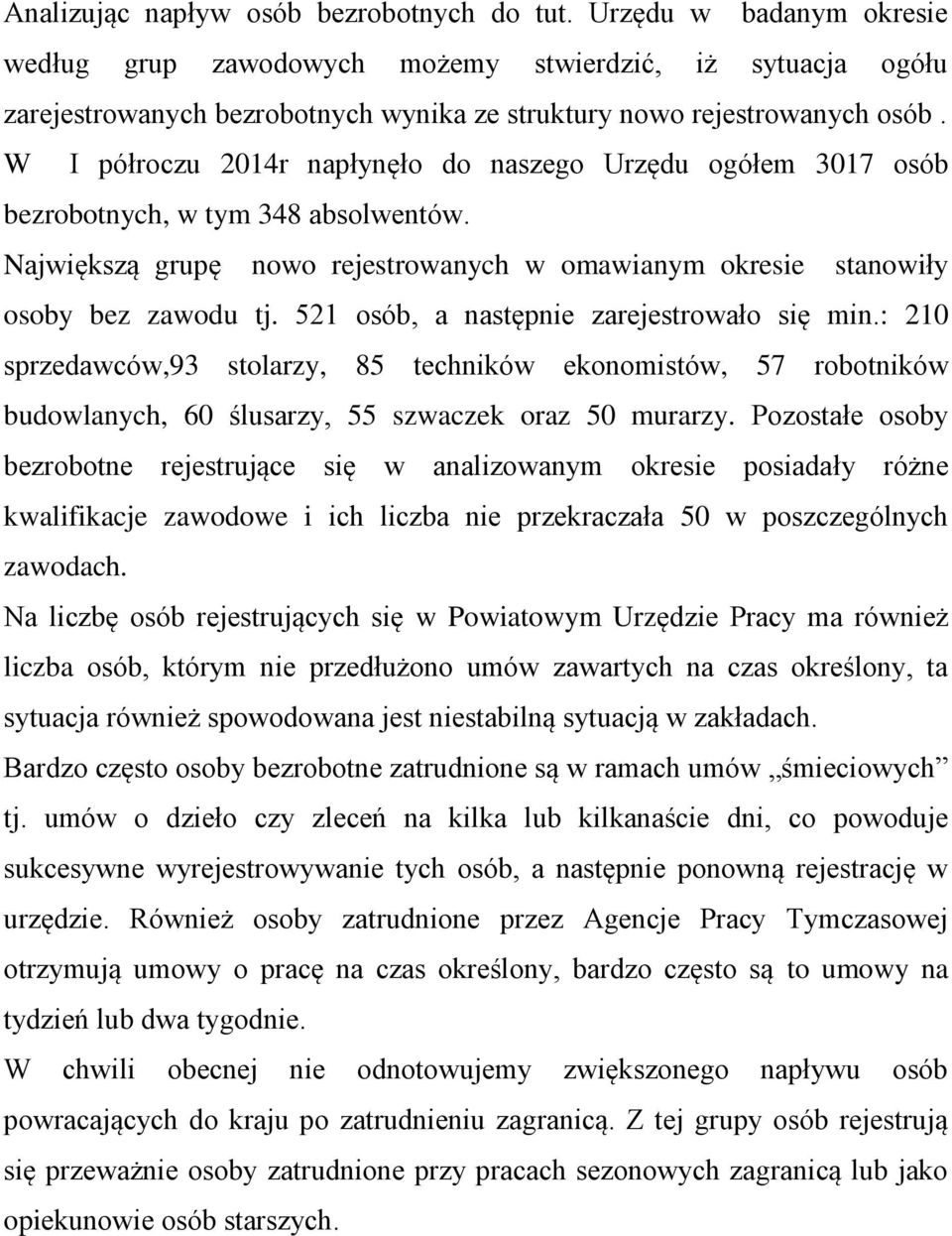 W I półroczu 2014r napłynęło do naszego Urzędu ogółem 3017 osób bezrobotnych, w tym 348 absolwentów. Największą grupę nowo rejestrowanych w omawianym okresie stanowiły osoby bez zawodu tj.