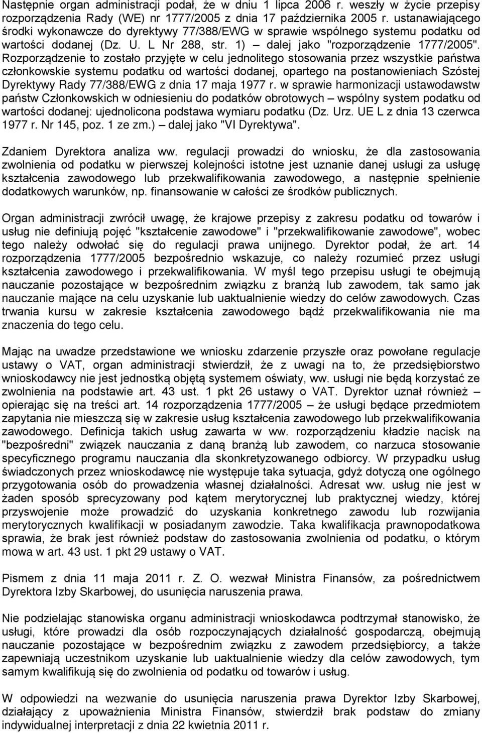 Rozporządzenie to zostało przyjęte w celu jednolitego stosowania przez wszystkie państwa członkowskie systemu podatku od wartości dodanej, opartego na postanowieniach Szóstej Dyrektywy Rady