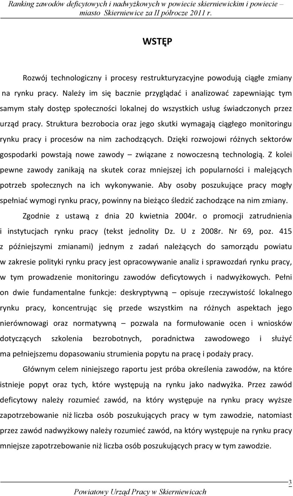 Struktura bezrobocia oraz jego skutki wymagają ciągłego monitoringu rynku pracy i procesów na nim zachodzących.