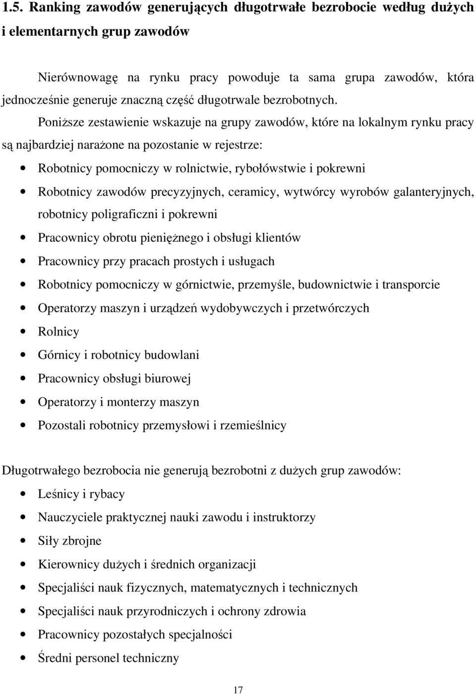 Ponisze zestawienie wskazuje na grupy zawodów, które na lokalnym rynku pracy s najbardziej naraone na pozostanie w rejestrze: Robotnicy pomocniczy w rolnictwie, rybołówstwie i pokrewni Robotnicy