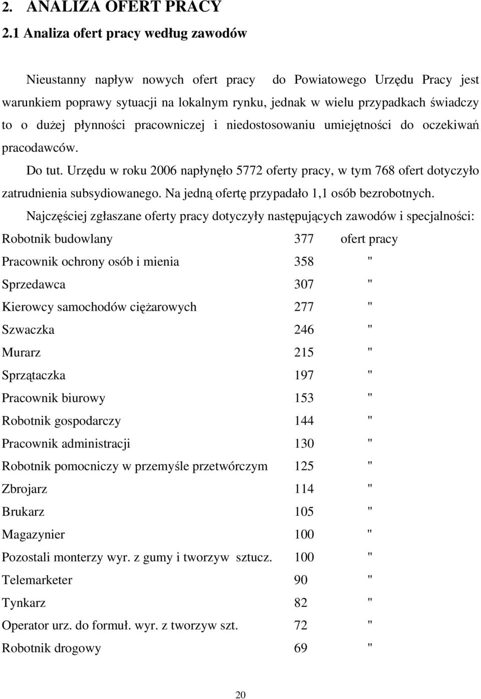 płynnoci pracowniczej i niedostosowaniu umiejtnoci do oczekiwa pracodawców. Do tut. Urzdu w roku 2006 napłynło 5772 oferty pracy, w tym 768 ofert dotyczyło zatrudnienia subsydiowanego.