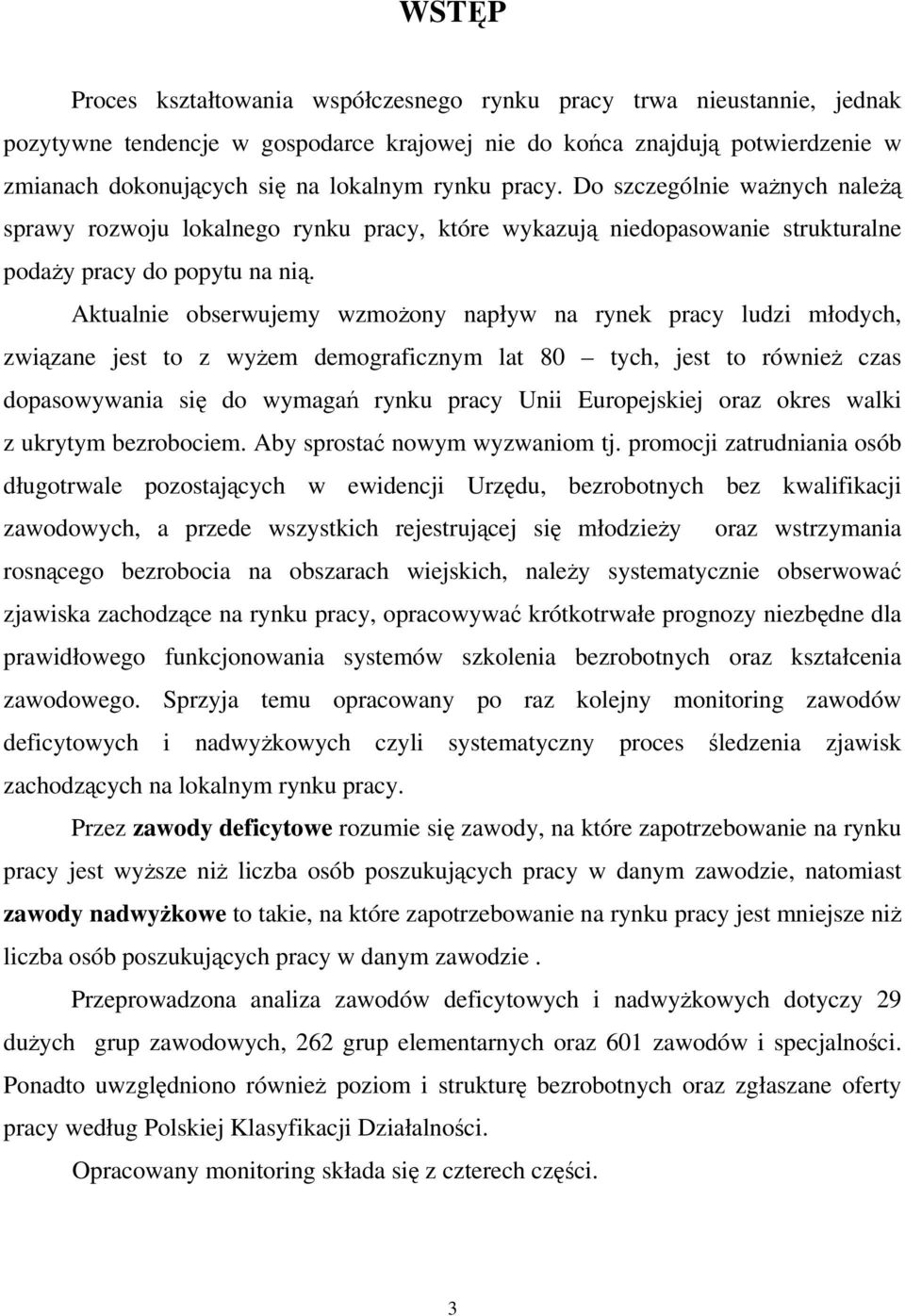 Aktualnie obserwujemy wzmoony napływ na rynek pracy ludzi młodych, zwizane jest to z wyem demograficznym lat 80 tych, jest to równie czas dopasowywania si do wymaga rynku pracy Unii Europejskiej oraz