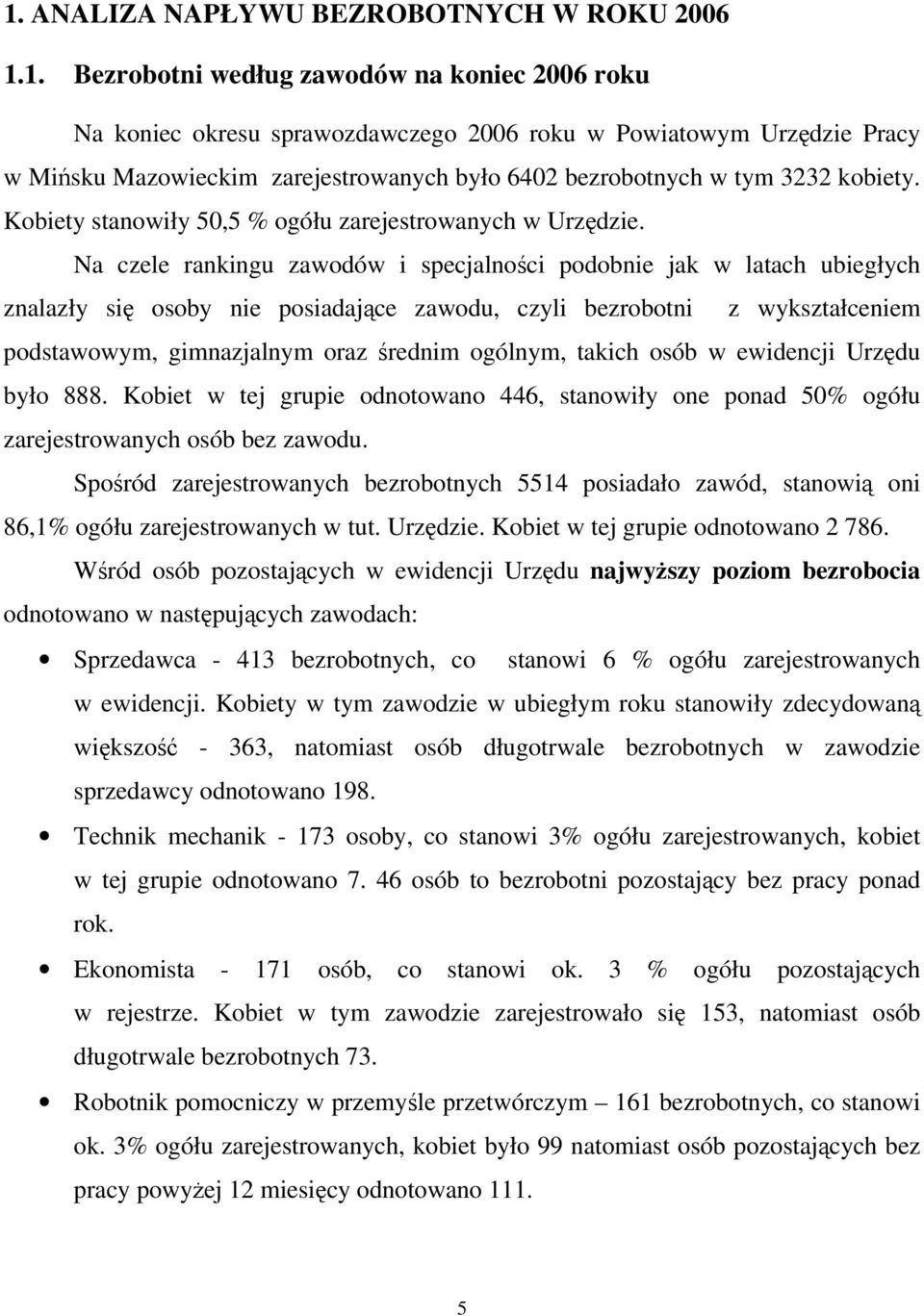Na czele rankingu zawodów i specjalnoci podobnie jak w latach ubiegłych znalazły si osoby nie posiadajce zawodu, czyli bezrobotni z wykształceniem podstawowym, gimnazjalnym oraz rednim ogólnym,