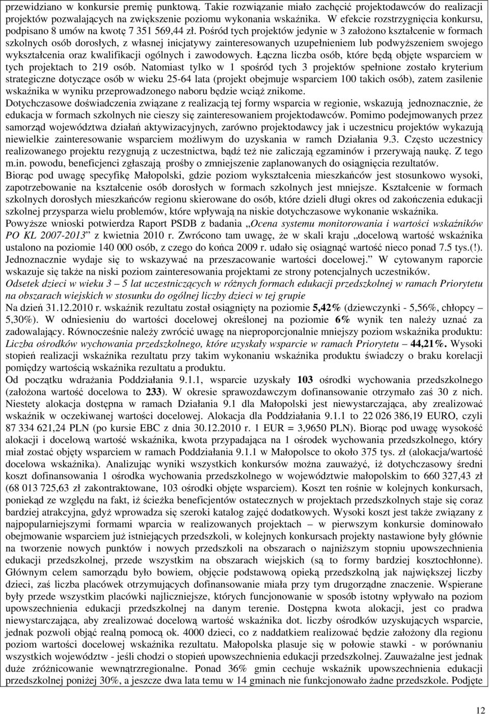 Pośród tych projektów jedynie w 3 załoŝono kształcenie w formach szkolnych osób dorosłych, z własnej inicjatywy zainteresowanych uzupełnieniem lub podwyŝszeniem swojego wykształcenia oraz
