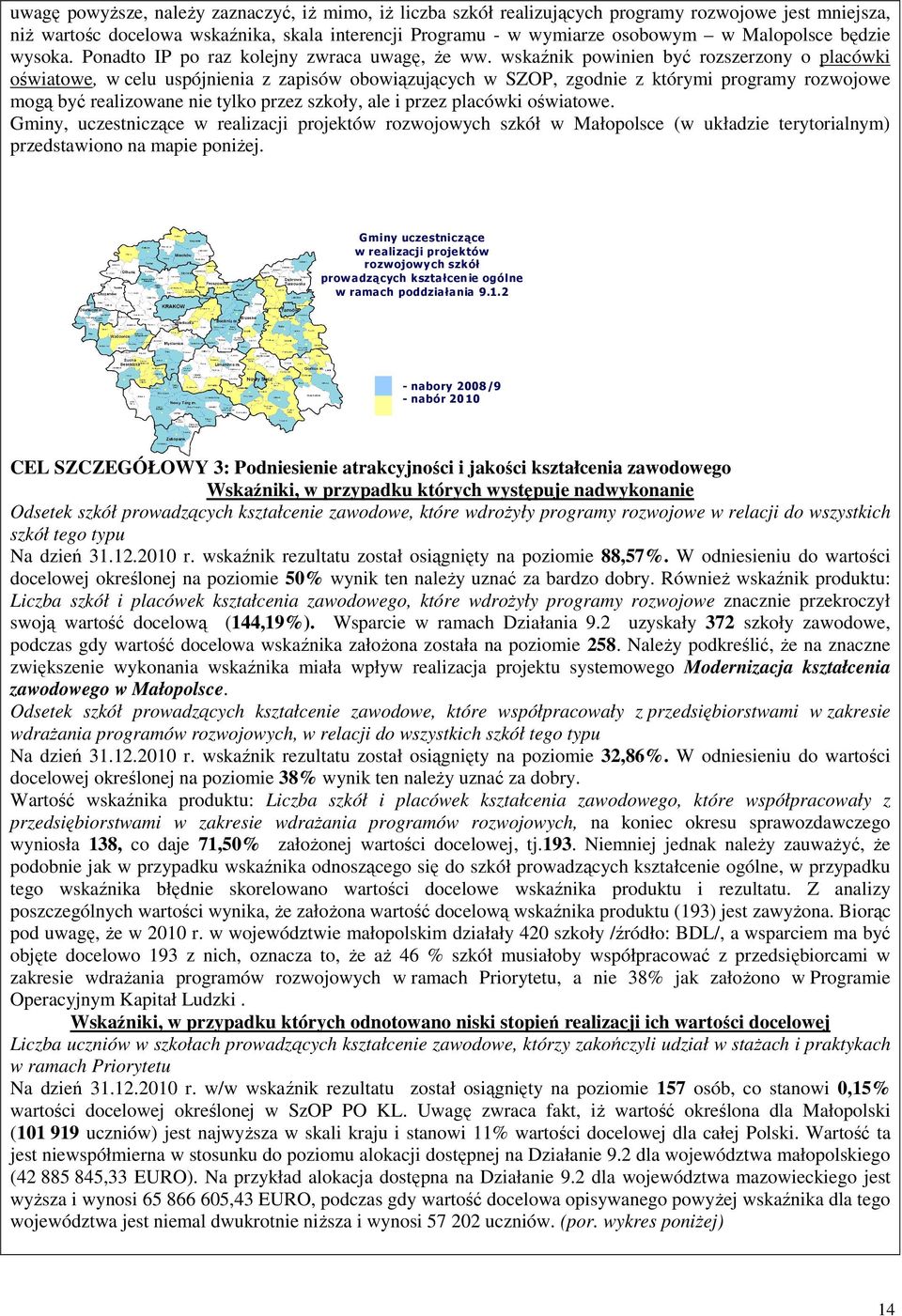 wskaźnik powinien być rozszerzony o placówki oświatowe, w celu uspójnienia z zapisów obowiązujących w SZOP, zgodnie z którymi programy rozwojowe mogą być realizowane nie tylko przez szkoły, ale i