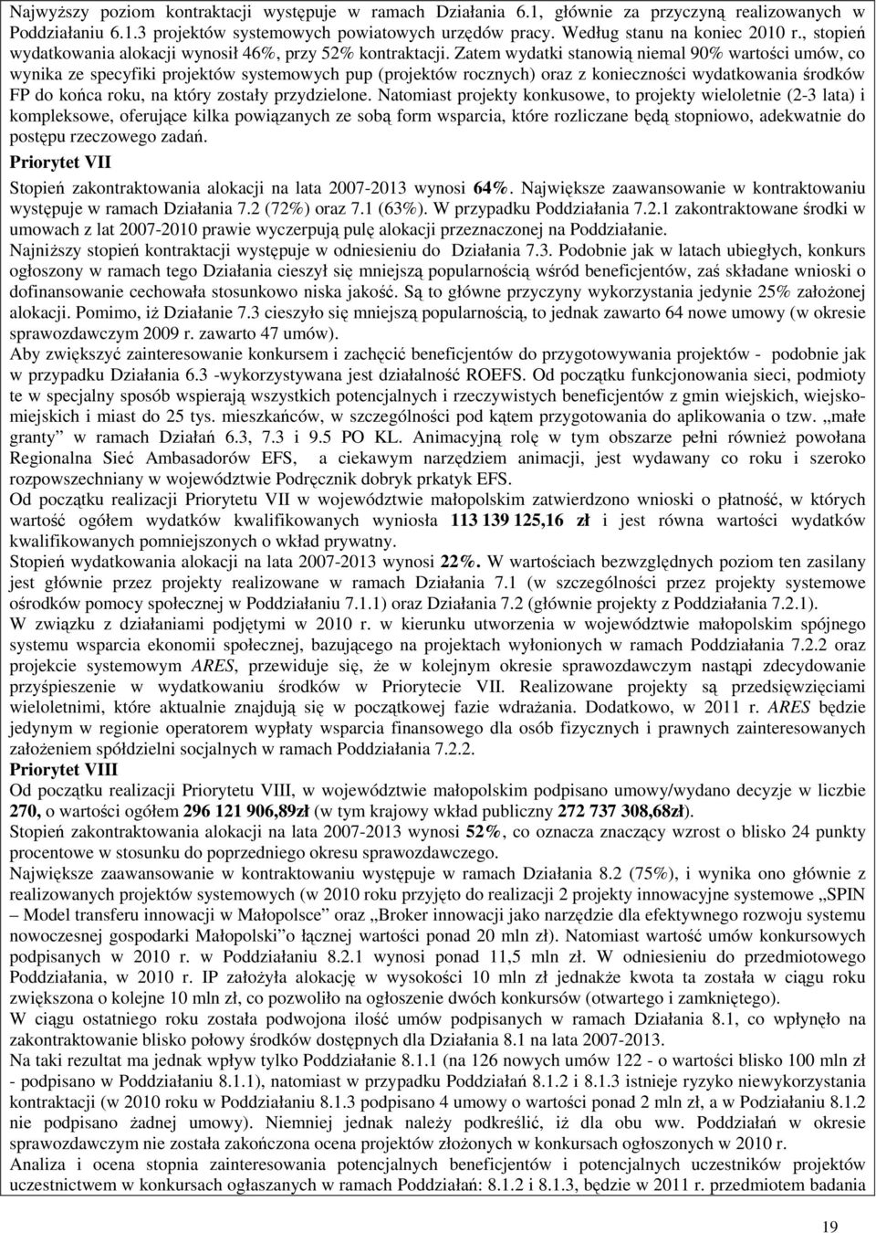 Zatem wydatki stanowią niemal 90% wartości umów, co wynika ze specyfiki projektów systemowych pup (projektów rocznych) oraz z konieczności wydatkowania środków FP do końca roku, na który zostały