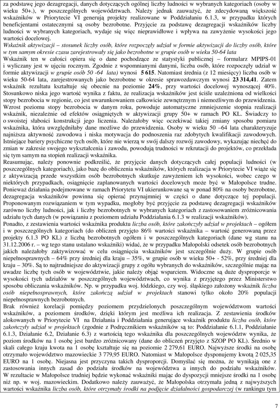 Przyjęcie za podstawę dezagregacji wskaźników liczby ludności w wybranych kategoriach, wydaje się więc nieprawidłowe i wpływa na zawyŝenie wysokości jego wartości docelowej.