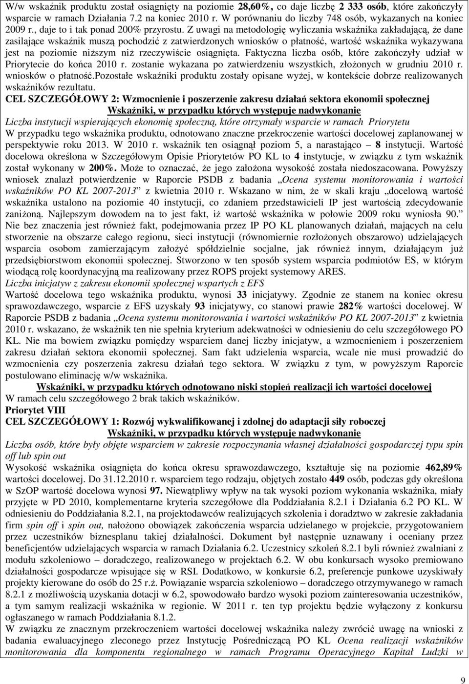 Z uwagi na metodologię wyliczania wskaźnika zakładającą, Ŝe dane zasilające wskaźnik muszą pochodzić z zatwierdzonych wniosków o płatność, wartość wskaźnika wykazywana jest na poziomie niŝszym niŝ