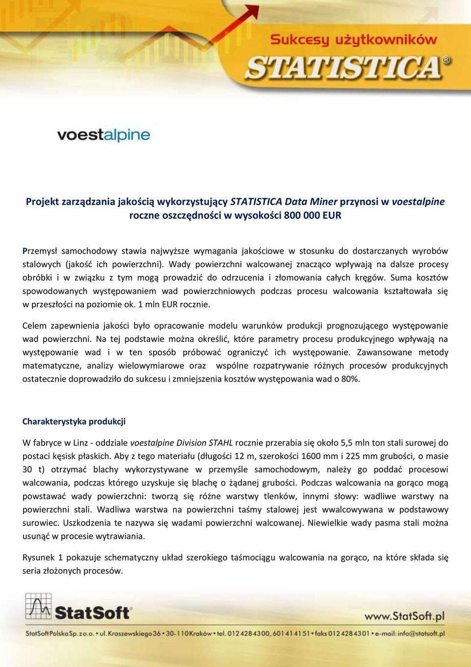 Wady powierzchni walcowanej znacząco wpływają na dalsze procesy obróbki i w związku z tym mogą prowadzić do odrzucenia i złomowania całych kręgów.