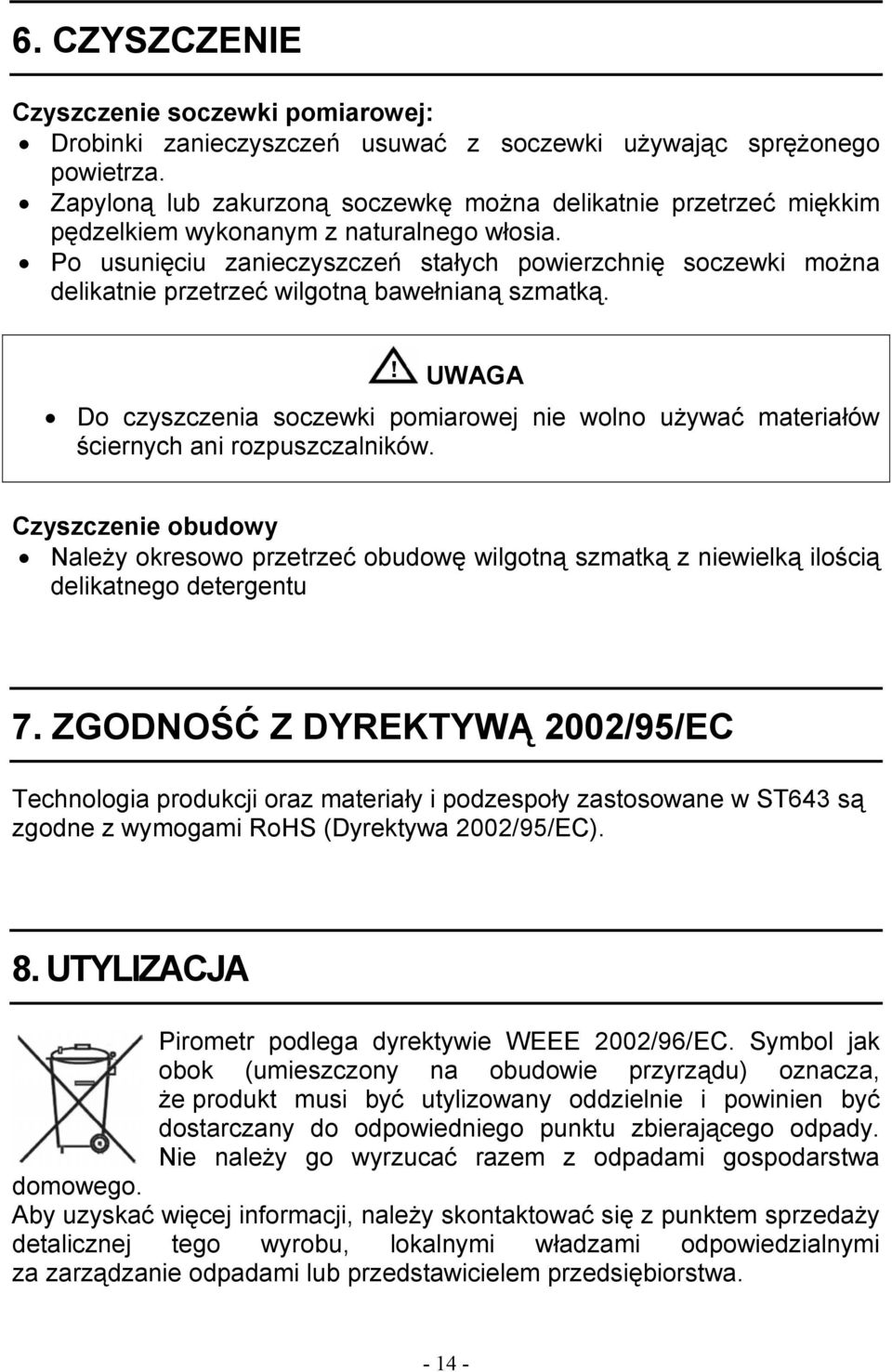 Po usunięciu zanieczyszczeń stałych powierzchnię soczewki można delikatnie przetrzeć wilgotną bawełnianą szmatką.