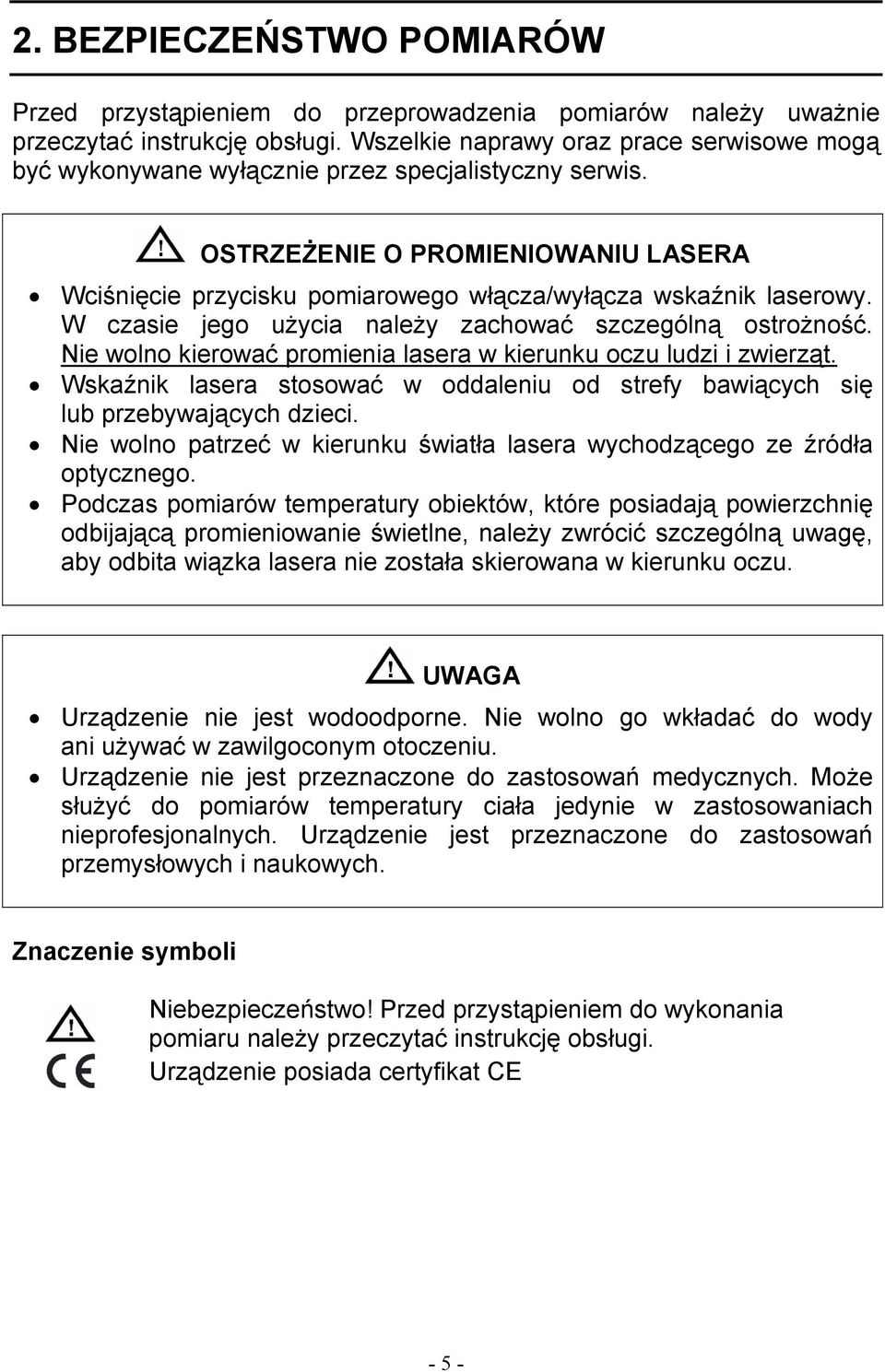 W czasie jego użycia należy zachować szczególną ostrożność. Nie wolno kierować promienia lasera w kierunku oczu ludzi i zwierząt.