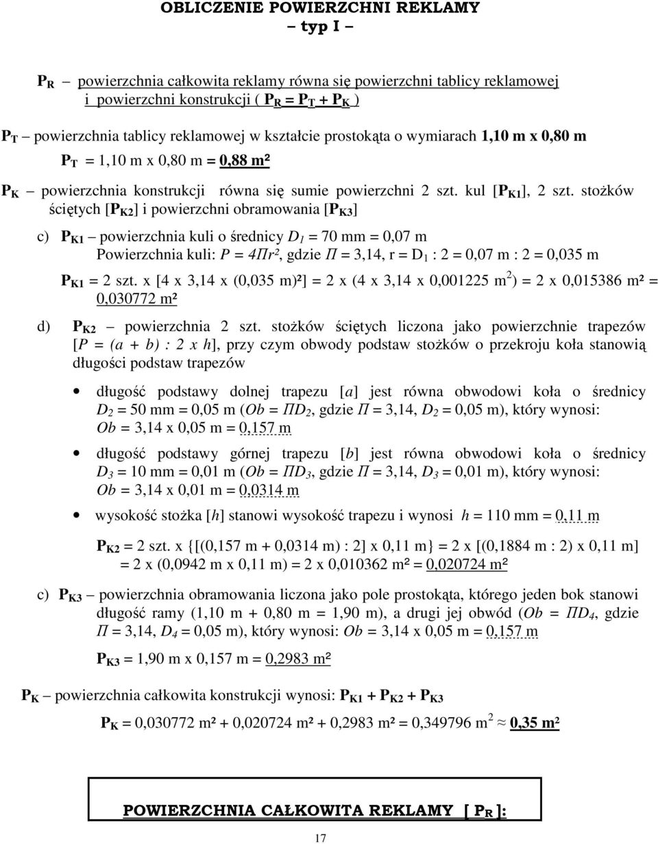 stoŝków ściętych [P K2 ] i powierzchni obramowania [P K3 ] c) P K1 powierzchnia kuli o średnicy D 1 = 70 mm = 0,07 m Powierzchnia kuli: P = 4Πr², gdzie Π = 3,14, r = D 1 : 2 = 0,07 m : 2 = 0,035 m P