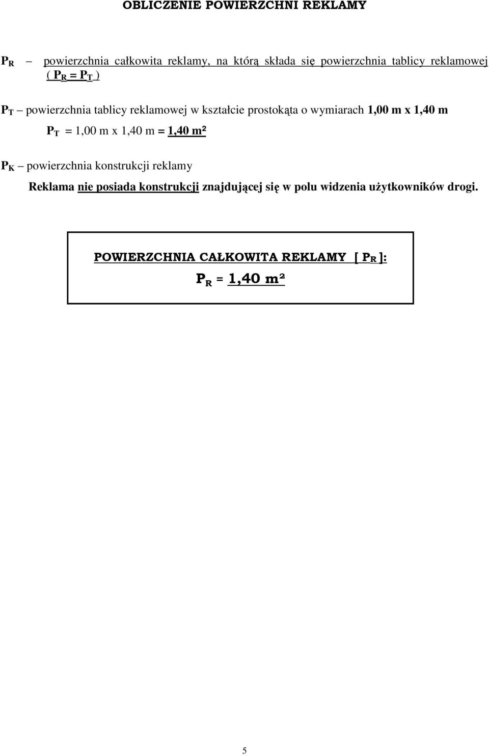1,00 m x 1,40 m P T = 1,00 m x 1,40 m = 1,40 m² P K powierzchnia konstrukcji reklamy Reklama nie posiada