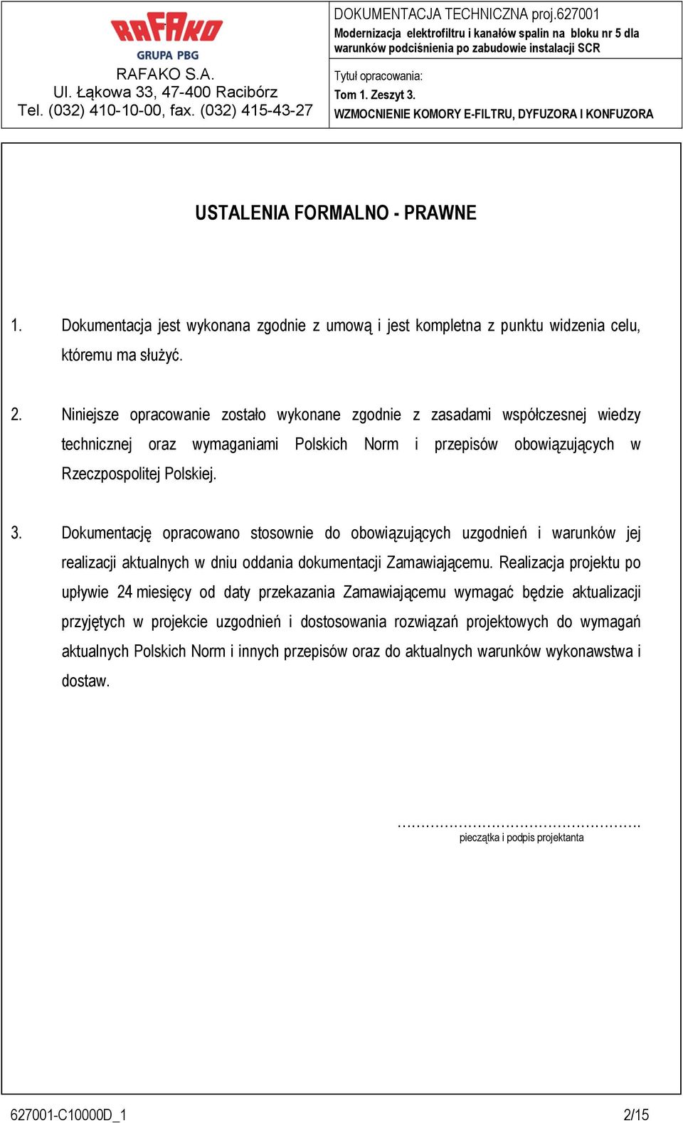 Dokumentację opracowano stosownie do obowiązujących uzgodnień i warunków jej realizacji aktualnych w dniu oddania dokumentacji Zamawiającemu.