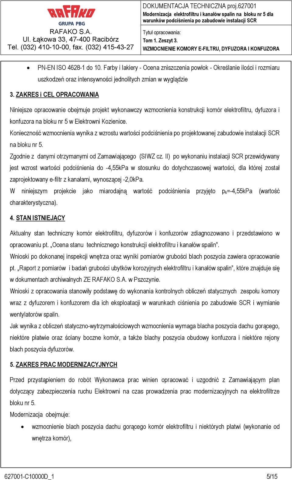 Konieczność wzmocnienia wynika z wzrostu wartości podciśnienia po projektowanej zabudowie instalacji SCR na bloku nr 5. Zgodnie z danymi otrzymanymi od Zamawiającego (SIWZ cz.