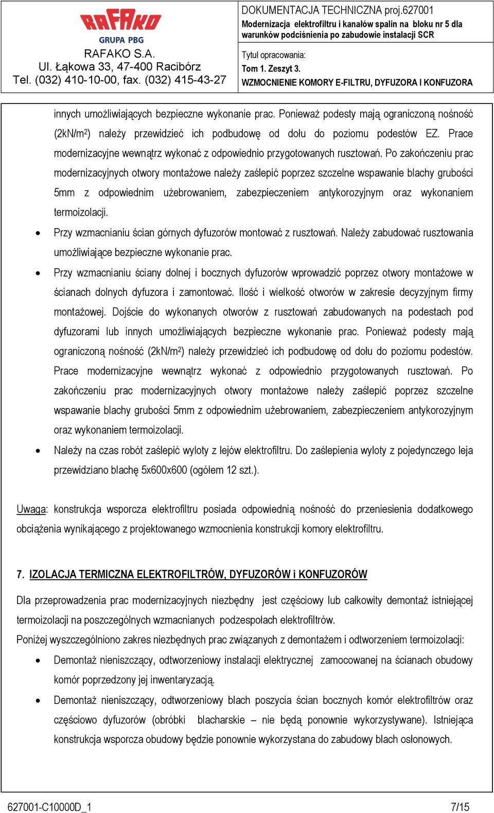 Po zakończeniu prac modernizacyjnych otwory montażowe należy zaślepić poprzez szczelne wspawanie blachy grubości 5mm z odpowiednim użebrowaniem, zabezpieczeniem antykorozyjnym oraz wykonaniem