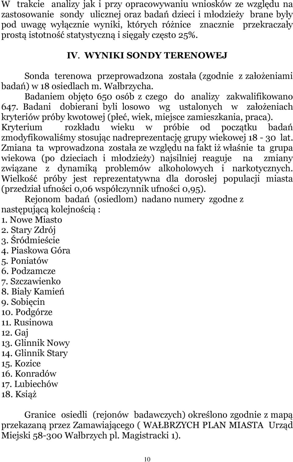Badaniem objęto 65 osób z czego do analizy zakwalifikowano 647. Badani dobierani byli losowo wg ustalonych w założeniach kryteriów próby kwotowej (płeć, wiek, miejsce zamieszkania, praca).