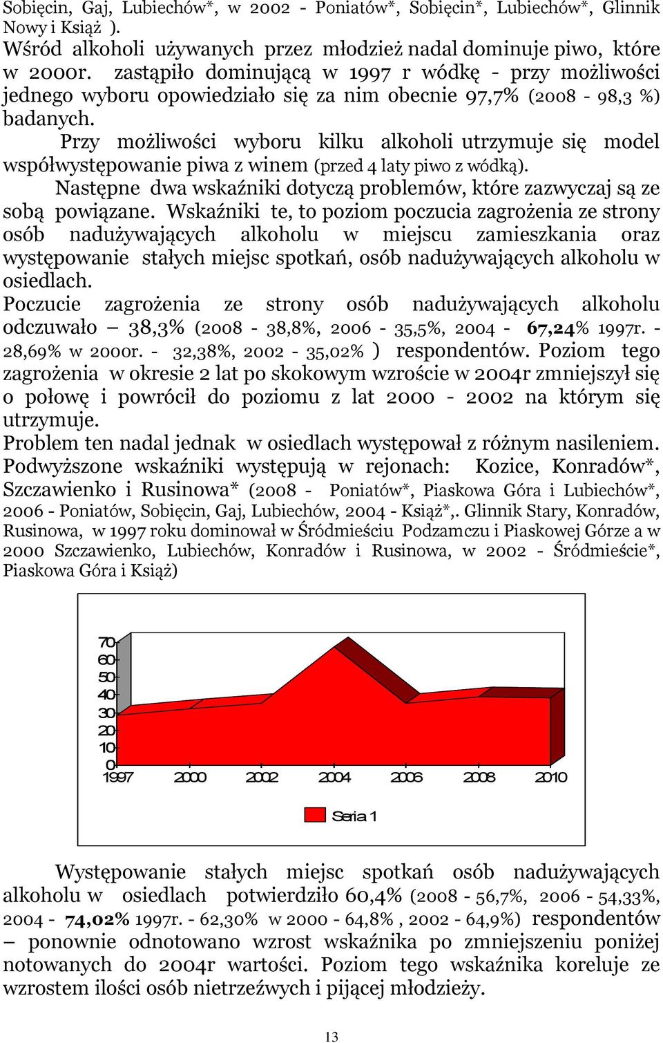 Przy możliwości wyboru kilku alkoholi utrzymuje się model współwystępowanie piwa z winem (przed 4 laty piwo z wódką). Następne dwa wskaźniki dotyczą problemów, które zazwyczaj są ze sobą powiązane.