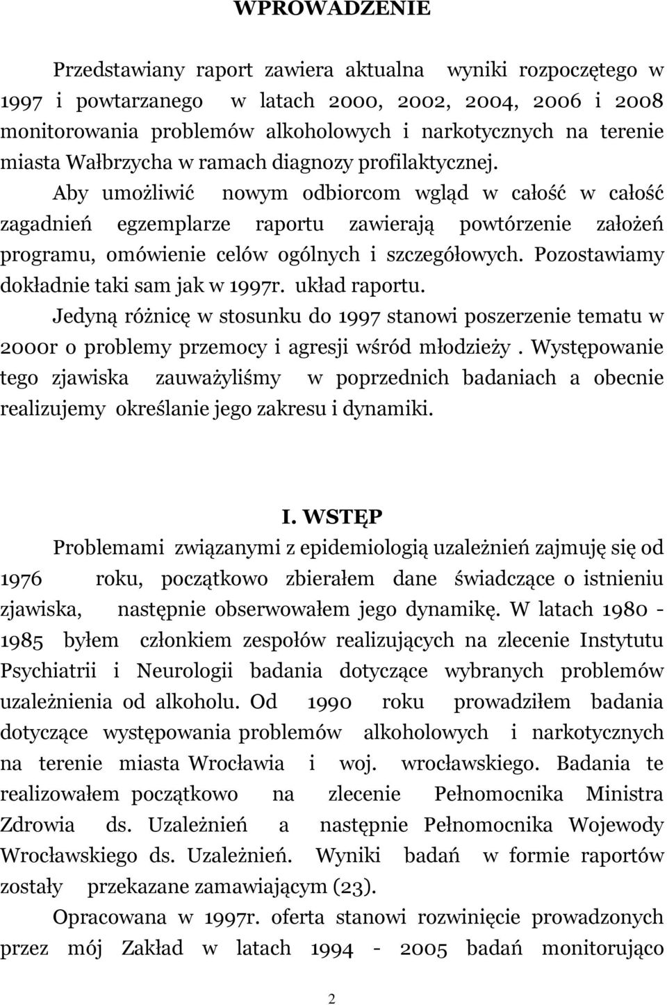 Pozostawiamy dokładnie taki sam jak w r. układ raportu. Jedyną różnicę w stosunku do stanowi poszerzenie tematu w 2r o problemy przemocy i agresji wśród młodzieży.